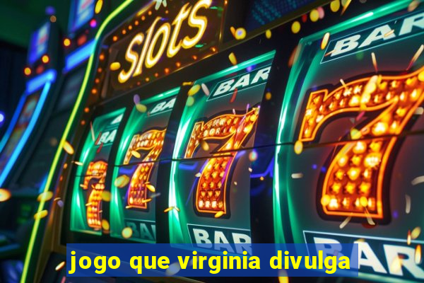 jogo que virginia divulga